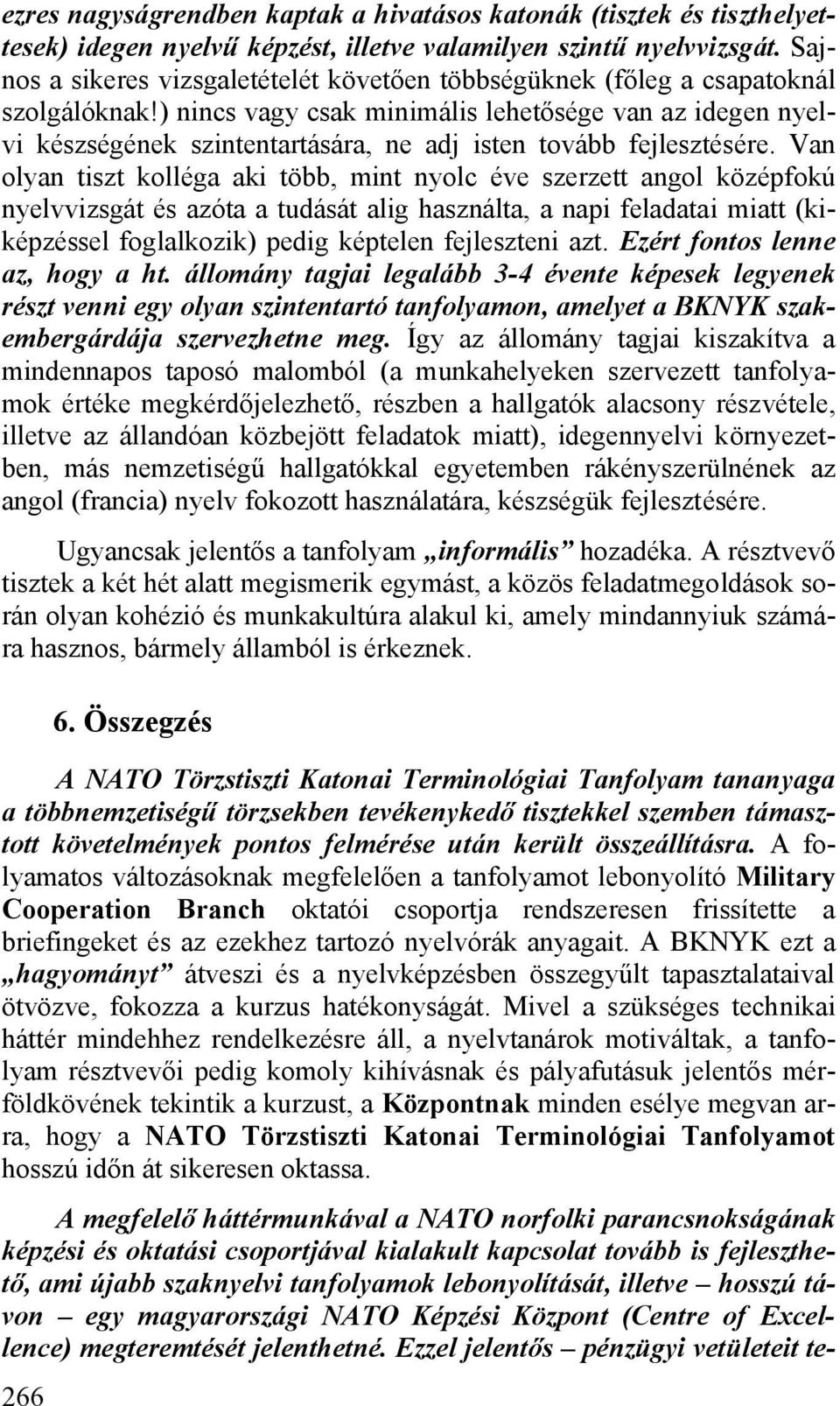 ) nincs vagy csak minimális lehetősége van az idegen nyelvi készségének szintentartására, ne adj isten tovább fejlesztésére.