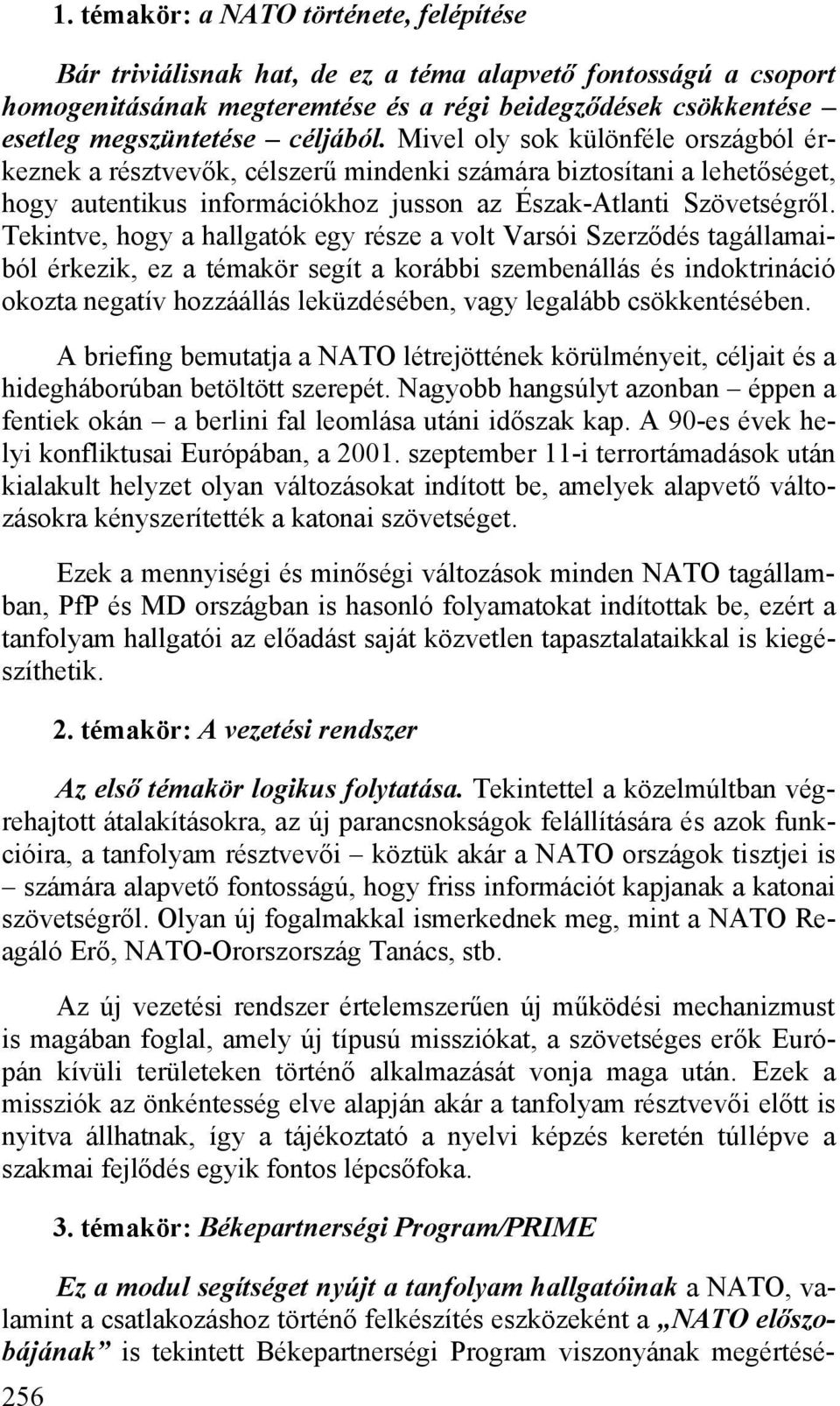 Mivel oly sok különféle országból érkeznek a résztvevők, célszerű mindenki számára biztosítani a lehetőséget, hogy autentikus információkhoz jusson az Észak-Atlanti Szövetségről.