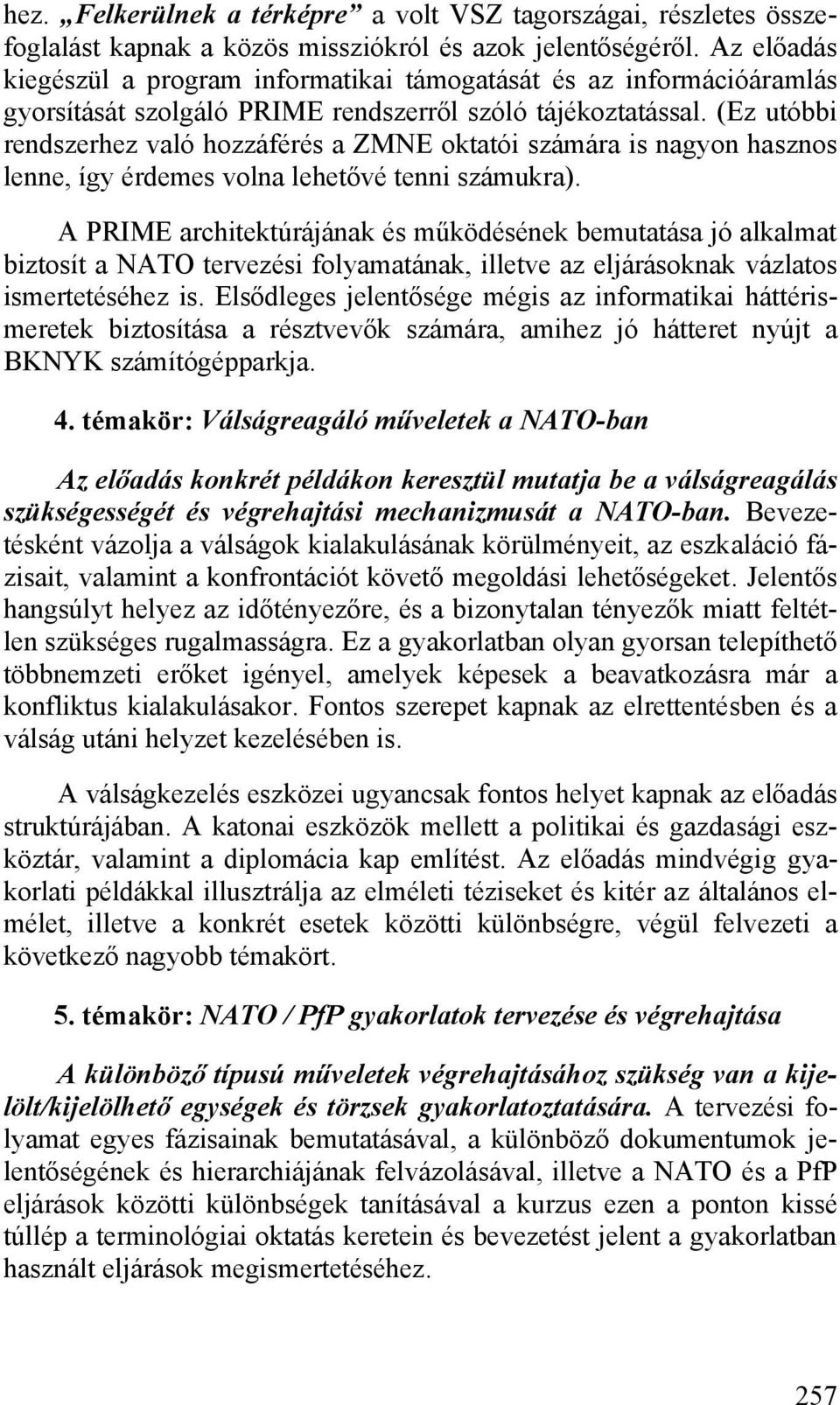 (Ez utóbbi rendszerhez való hozzáférés a ZMNE oktatói számára is nagyon hasznos lenne, így érdemes volna lehetővé tenni számukra).