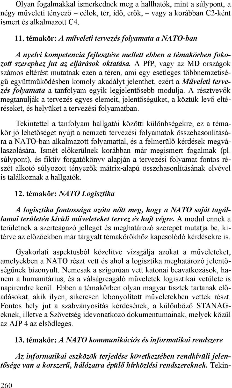 A PfP, vagy az MD országok számos eltérést mutatnak ezen a téren, ami egy esetleges többnemzetiségű együttműködésben komoly akadályt jelenthet, ezért a Műveleti tervezés folyamata a tanfolyam egyik