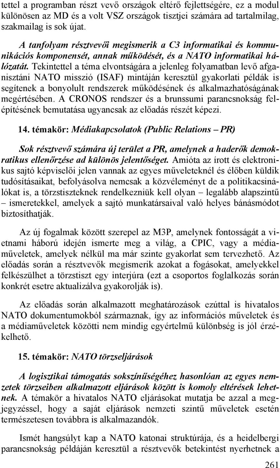 Tekintettel a téma elvontságára a jelenleg folyamatban levő afganisztáni NATO misszió (ISAF) mintáján keresztül gyakorlati példák is segítenek a bonyolult rendszerek működésének és