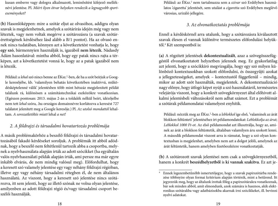 szótárérettségének kérdéséhez lásd alább a B/1 pontot). Ha az olvasó ennek nincs tudatában, könnyen azt a következtetést vonhatja le, hogy egy szó, bármennyien használják is, igazából nem létezik.