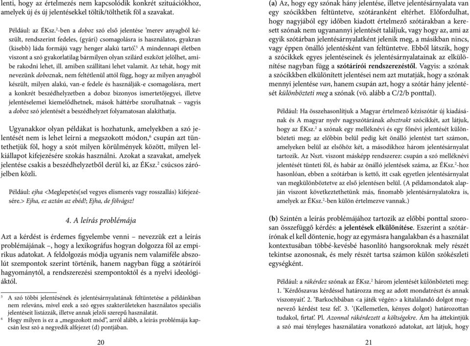 5 A mindennapi életben viszont a szó gyakorlatilag bármilyen olyan szilárd eszközt jelölhet, amibe rakodni lehet, ill. amiben szállítani lehet valamit.