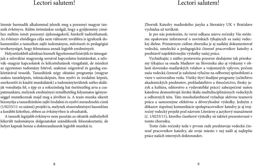 Az évkönyv elsődleges célja nem változott: továbbra is igyekszik dokumentálni a tanszéken zajló tudományos, művészeti és pedagógiai tevékenységet, hogy felmutassa annak legjobb eredményeit.