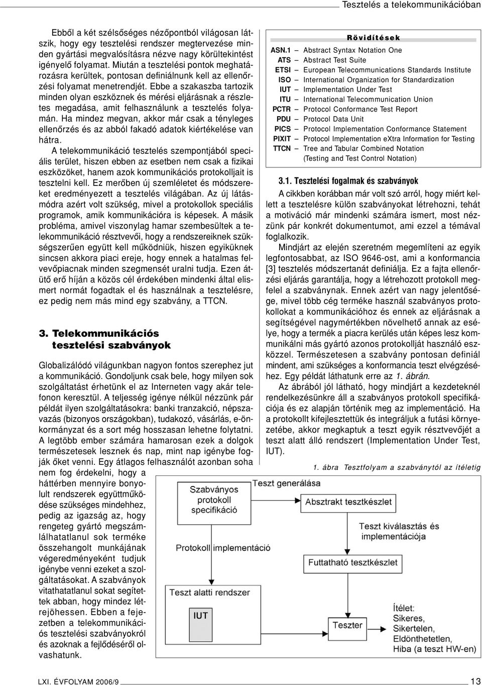 Ebbe a szakaszba tartozik minden olyan eszköznek és mérési eljárásnak a részletes megadása, amit felhasználunk a tesztelés folyamán.