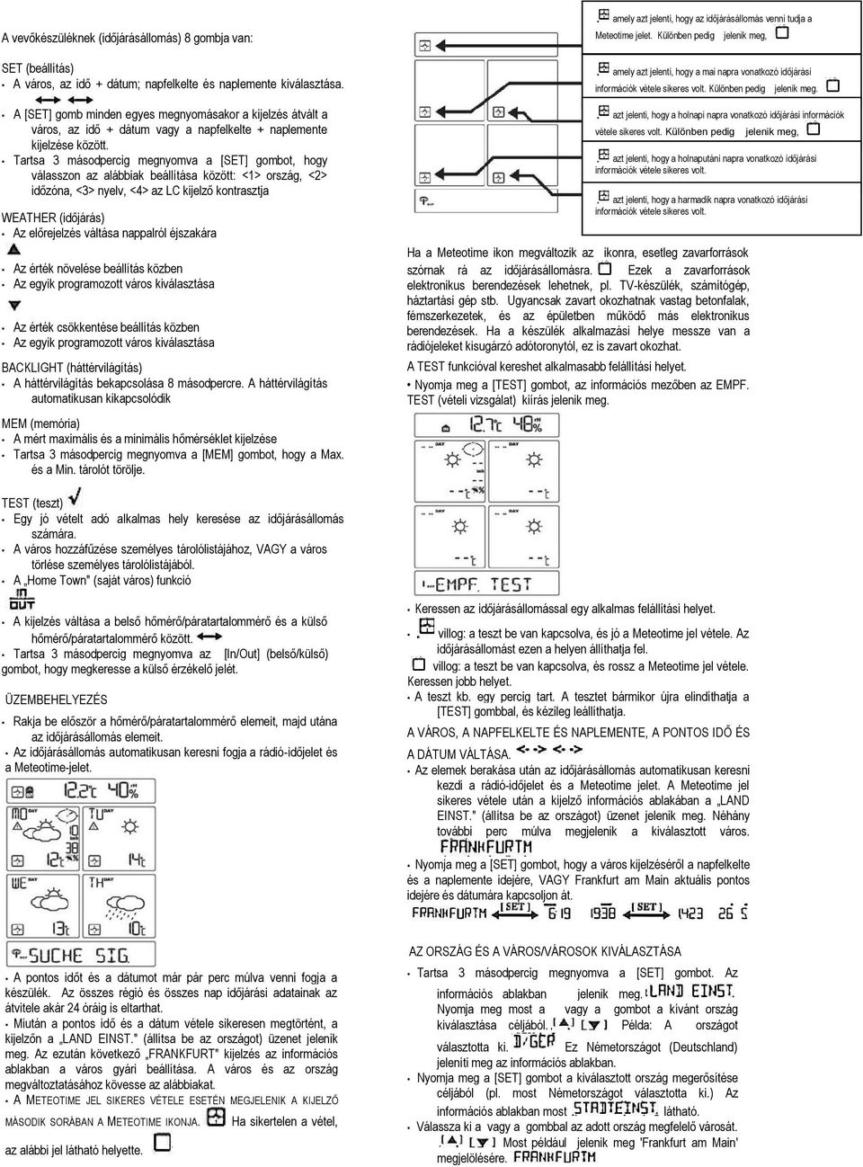 Tartsa 3 másodpercig megnyomva a [SET] gombot, hogy válasszon az alábbiak beállítása között: <1> ország, <2> időzóna, <3> nyelv, <4> az LC kijelző kontrasztja WEATHER (időjárás) Az előrejelzés