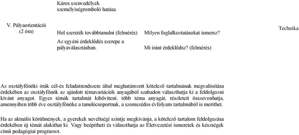 (felmérés) Az osztályfőnöki órák cél-és feladatrendszere által meghatározott kötelező tartalmának megvalósítása érdekében az osztályfőnök az ajánlott témavariációk anyagából szabadon választhatja ki