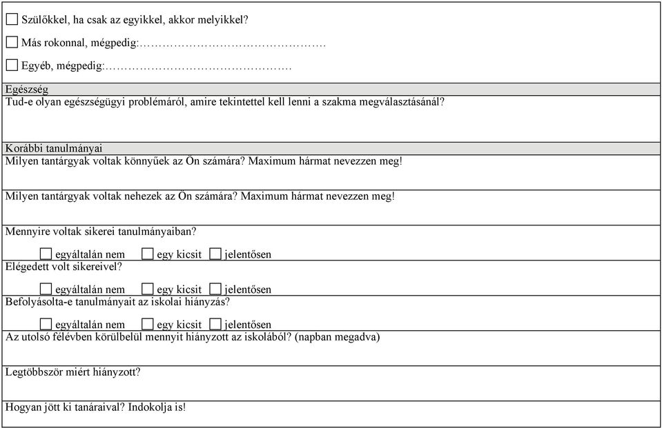 Maximum hármat nevezzen meg! Milyen tantárgyak voltak nehezek az Ön számára? Maximum hármat nevezzen meg! Mennyire voltak sikerei tanulmányaiban?