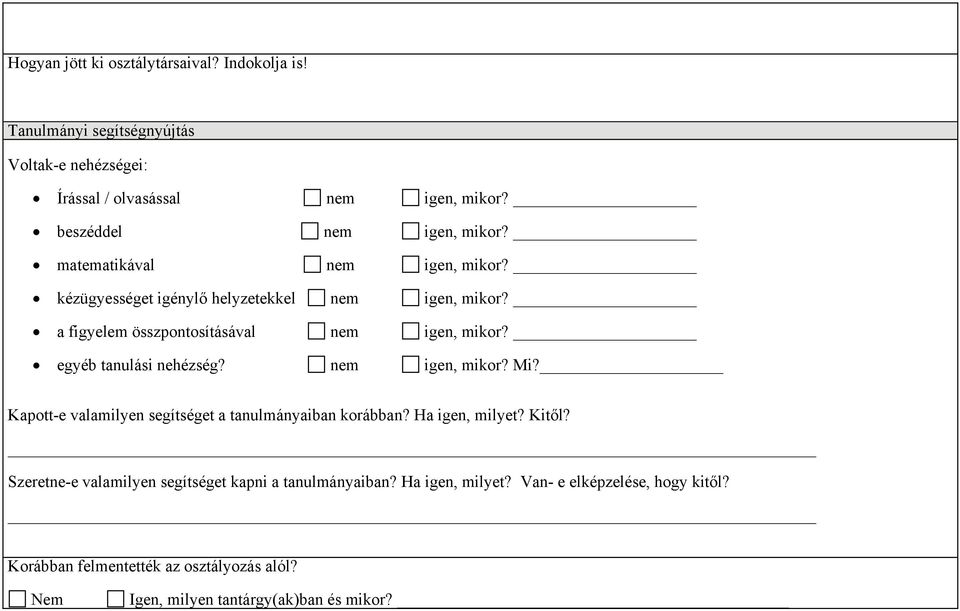 a figyelem összpontosításával nem igen, mikor? egyéb tanulási nehézség? nem igen, mikor? Mi? Kapott-e valamilyen segítséget a tanulmányaiban korábban?