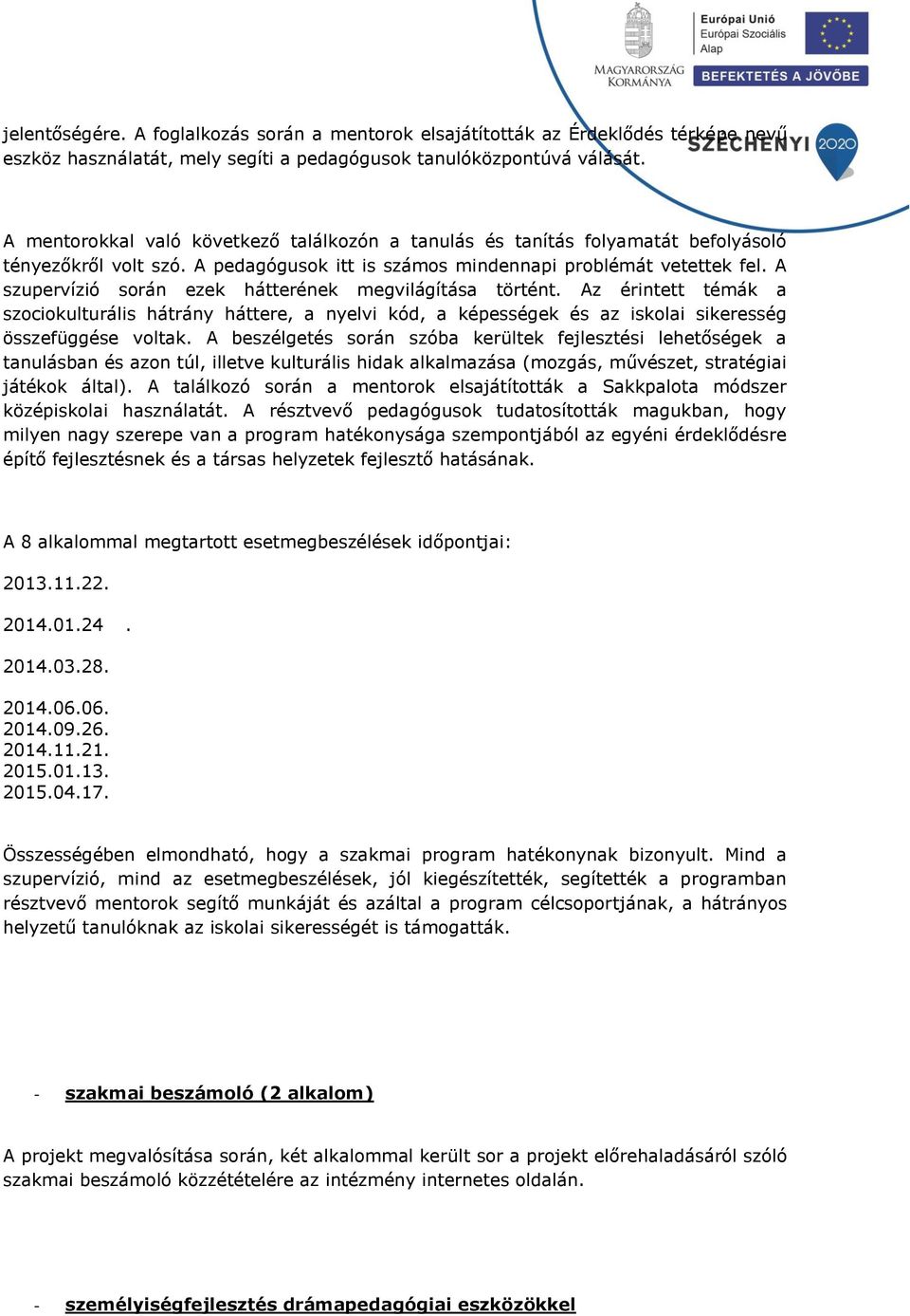 A szupervízió során ezek hátterének megvilágítása történt. Az érintett témák a szociokulturális hátrány háttere, a nyelvi kód, a képességek és az iskolai sikeresség összefüggése voltak.