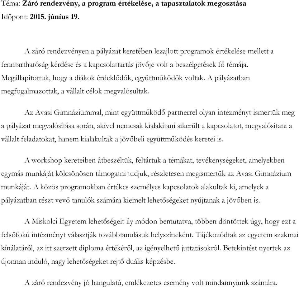 Megállapítottuk, hogy a diákok érdeklődők, együttműködők voltak. A pályázatban megfogalmazottak, a vállalt célok megvalósultak.