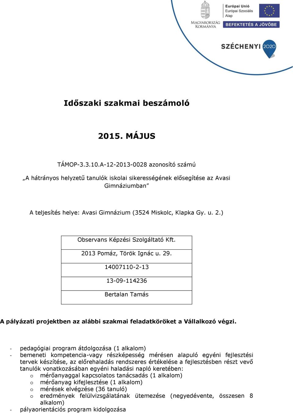 ) Observans Képzési Szolgáltató Kft. 2013 Pomáz, Török Ignác u. 29. 14007110-2-13 13-09-114236 Bertalan Tamás A pályázati projektben az alábbi szakmai feladatköröket a Vállalkozó végzi.