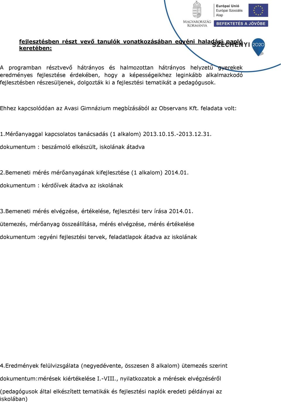 feladata volt: 1.Mérőanyaggal kapcsolatos tanácsadás (1 alkalom) 2013.10.15.-2013.12.31. dokumentum : beszámoló elkészült, iskolának átadva 2.