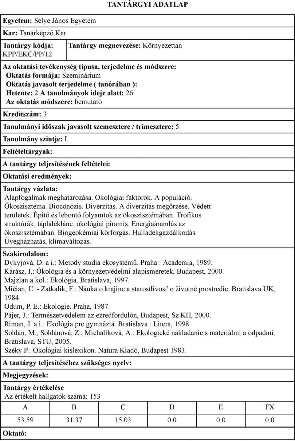 Trofikus struktúrák, tápláléklánc, ökológiai piramis. Energiaáramlás az ökoszisztémában. Biogeokémiai körforgás. Hulladékgazdálkodás. Üvegházhatás, klímaváltozás. Dykyjová, D. a i.