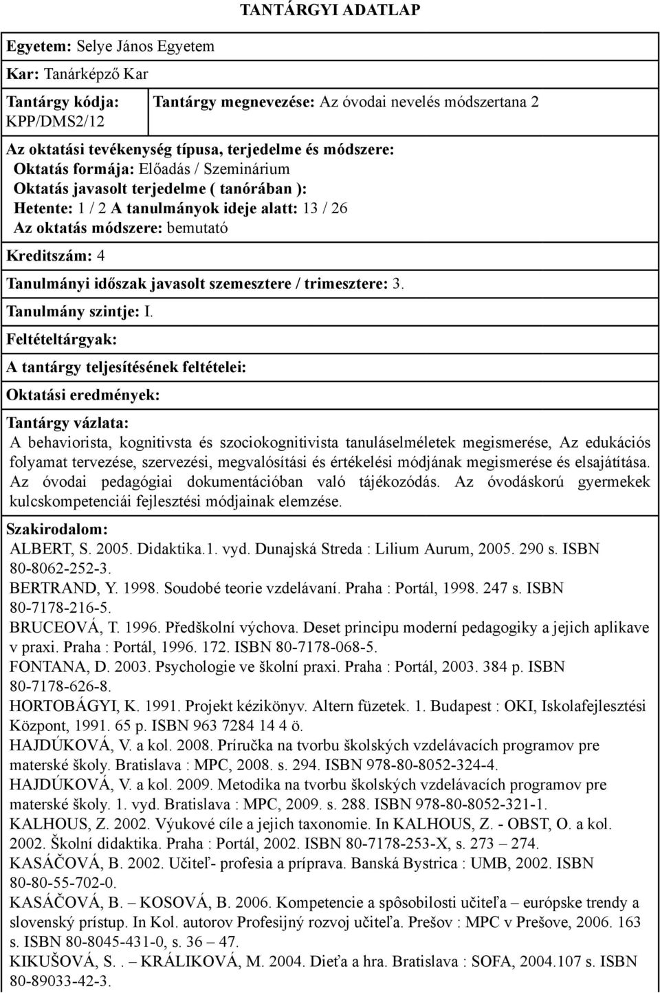 A behaviorista, kognitivsta és szociokognitivista tanuláselméletek megismerése, Az edukációs folyamat tervezése, szervezési, megvalósítási és értékelési módjának megismerése és elsajátítása.