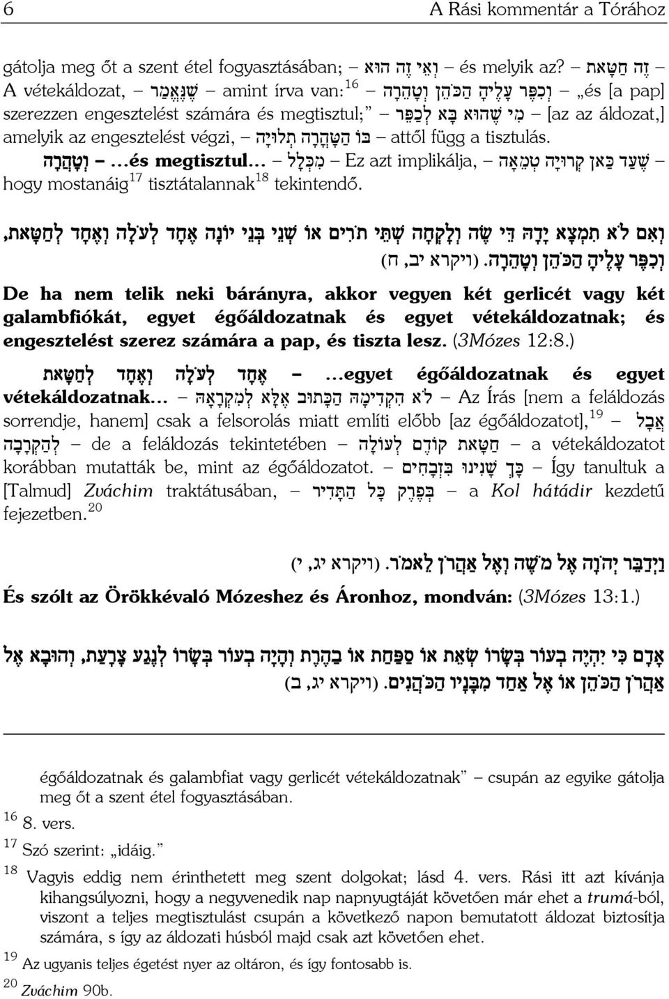 megtisztul; מ י שׁ הוּא בּ א ל כ פּ ר [az az áldozat,] amelyik az engesztelést végzi, בּוֹ ה טּ ה ר ה ת לוּי ה attől függ a tisztulás. שׁ ע ד כּ אן ק רוּי ה ט מ אָה implikálja, Ez azt מ כּ ל ל megtisztul.