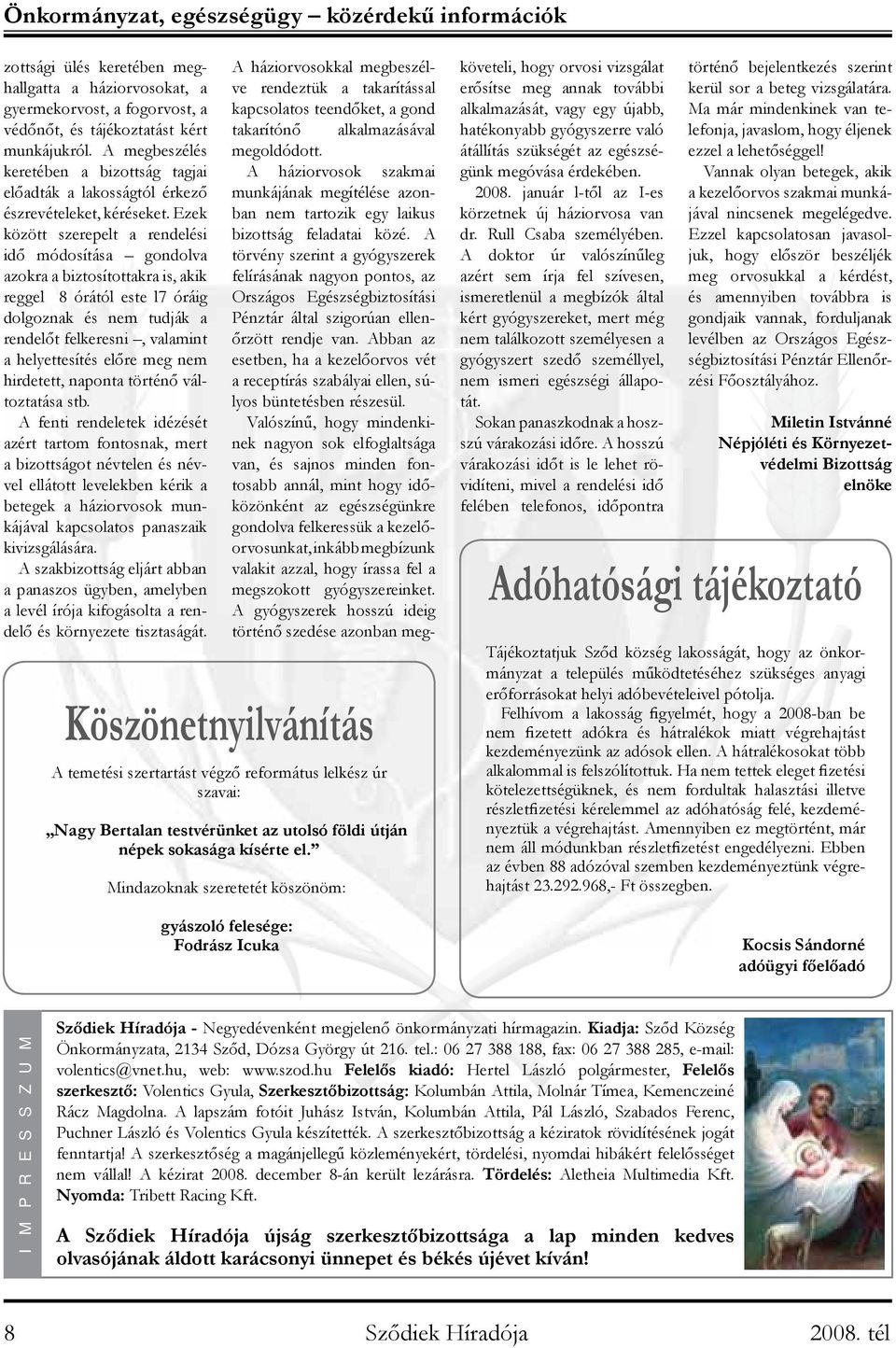 Ezek között szerepelt a rendelési idő módosítása gondolva azokra a biztosítottakra is, akik reggel 8 órától este l7 óráig dolgoznak és nem tudják a rendelőt felkeresni, valamint a helyettesítés előre