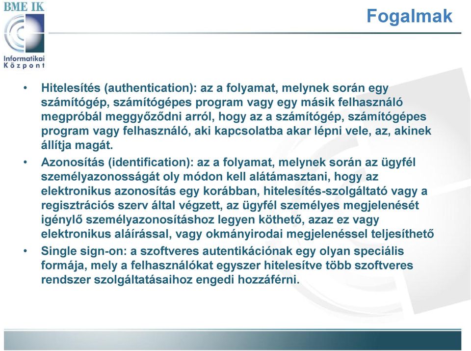 Azonosítás (identification): az a folyamat, melynek során az ügyfél személyazonosságát oly módon kell alátámasztani, hogy az elektronikus azonosítás egy korábban, hitelesítés-szolgáltató vagy a