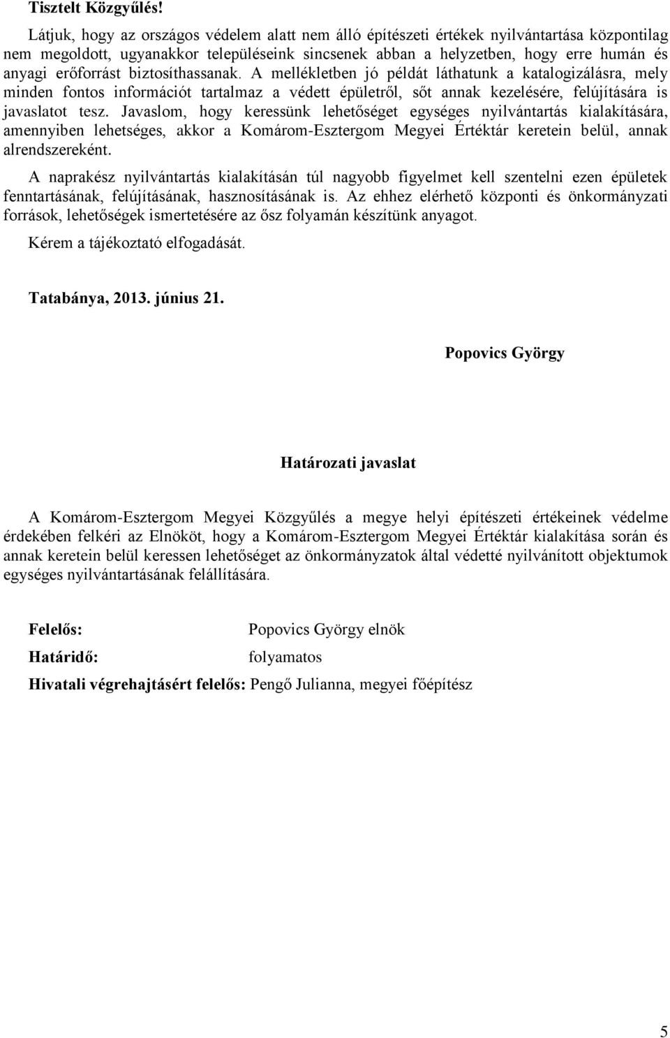 erőforrást biztosíthassanak. A mellékletben jó példát láthatunk a katalogizálásra, mely minden fontos információt tartalmaz a védett épületről, sőt annak kezelésére, felújítására is javaslatot tesz.