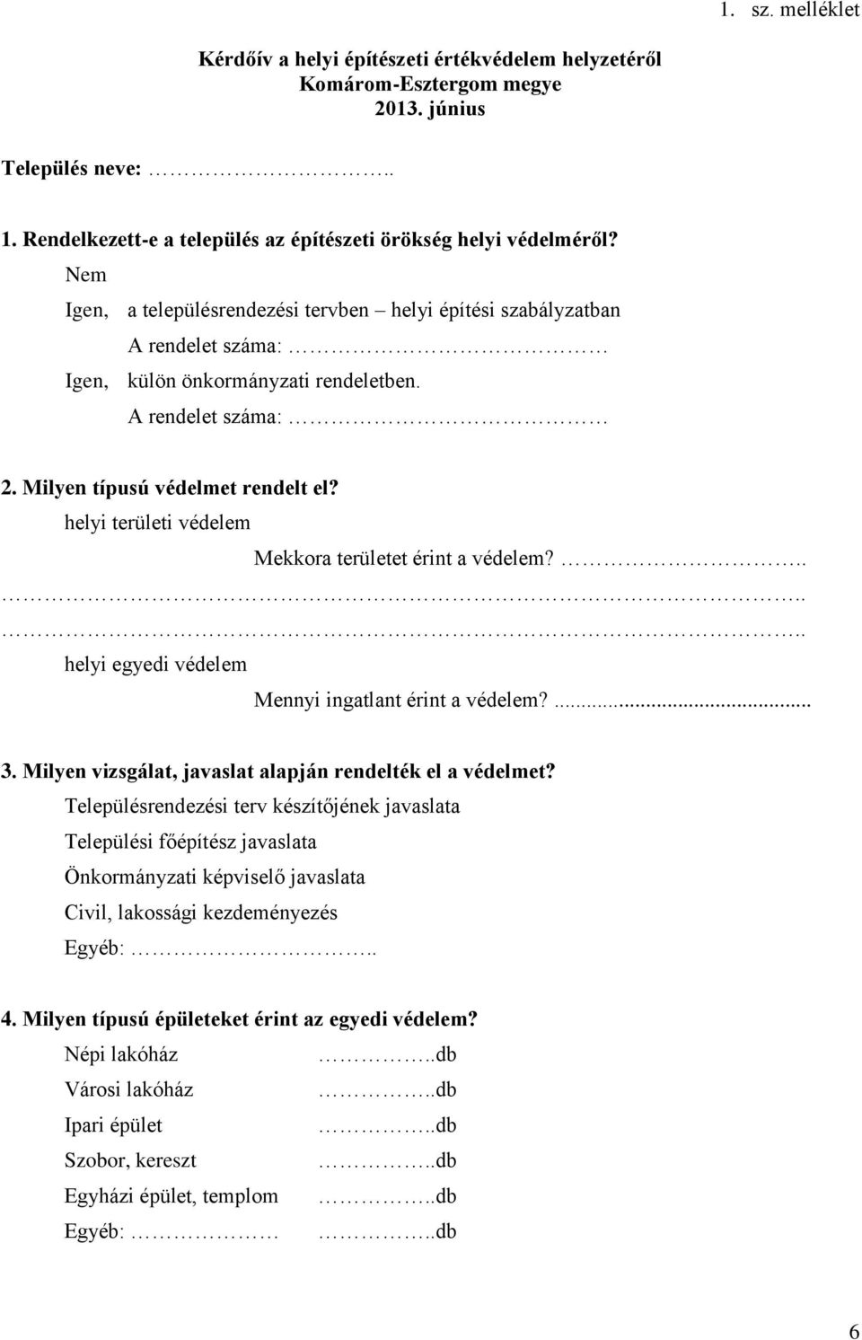 helyi területi védelem Mekkora területet érint a védelem?...... helyi egyedi védelem Mennyi ingatlant érint a védelem?... 3. Milyen vizsgálat, javaslat alapján rendelték el a védelmet?