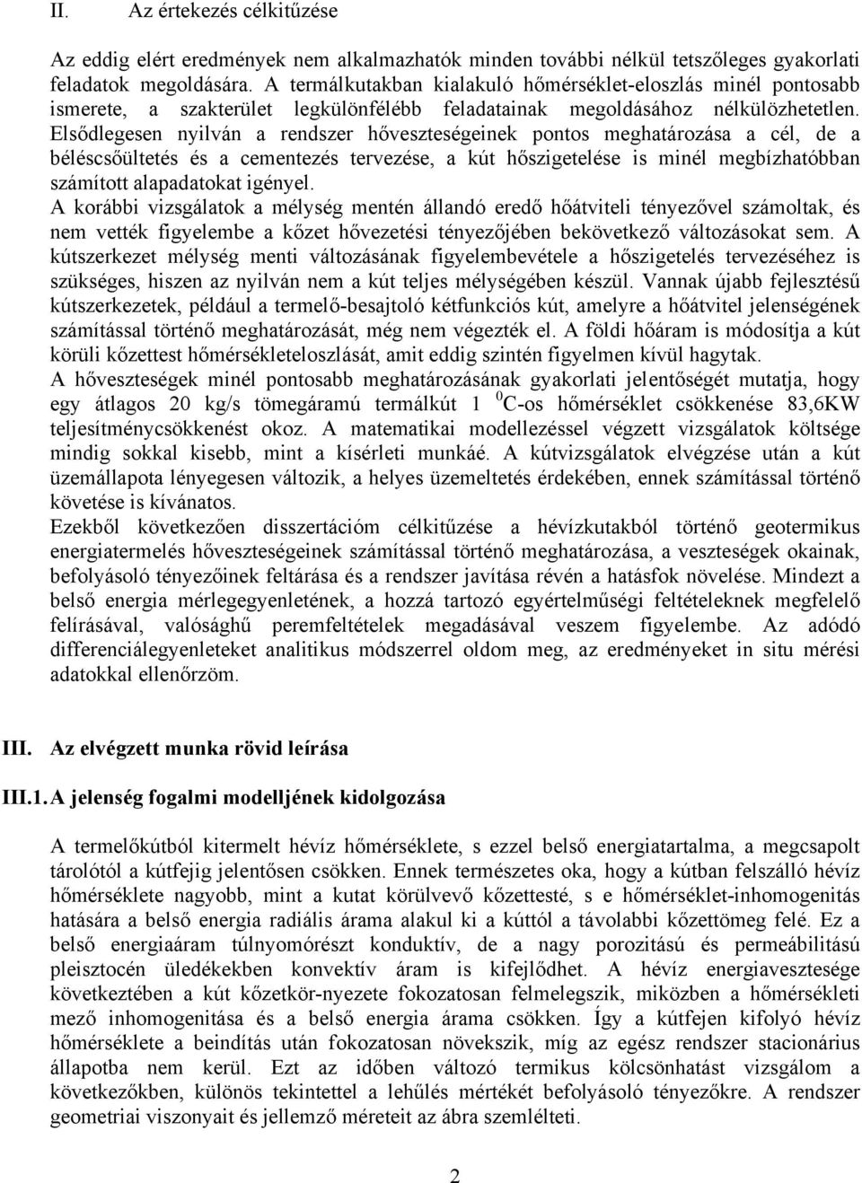 Elsődlegesen nyilván a rendszer hőveszteségeine pontos meghatározása a cél, de a béléscsőültetés és a cementezés tervezése, a út hőszigetelése is minél megbízhatóbban számított alapadatoat igényel.