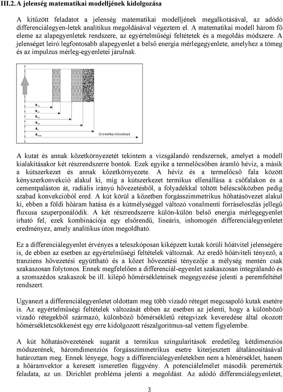 A jelenséget leíró legfontosabb alapegyenlet a belső energia mérlegegyenlete, amelyhez a tömeg és az impulzus mérleg-egyenletei járulna.