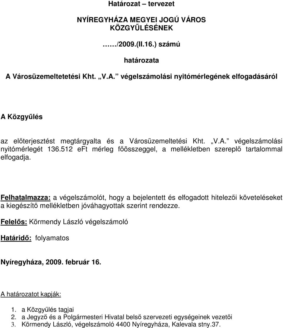 Felhatalmazza: a végelszámolót, hogy a bejelentett és elfogadott hitelezői követeléseket a kiegészítő mellékletben jóváhagyottak szerint rendezze.