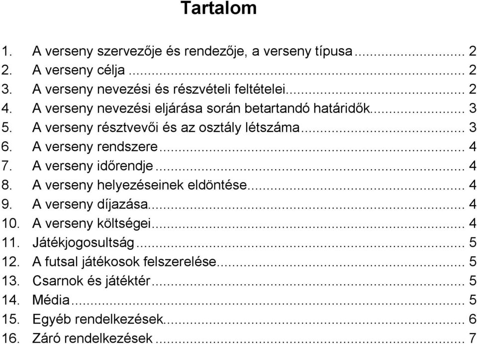 A verseny időrendje... 4 8. A verseny helyezéseinek eldöntése... 4 9. A verseny díjazása... 4 10. A verseny költségei... 4 11. Játékjogosultság.