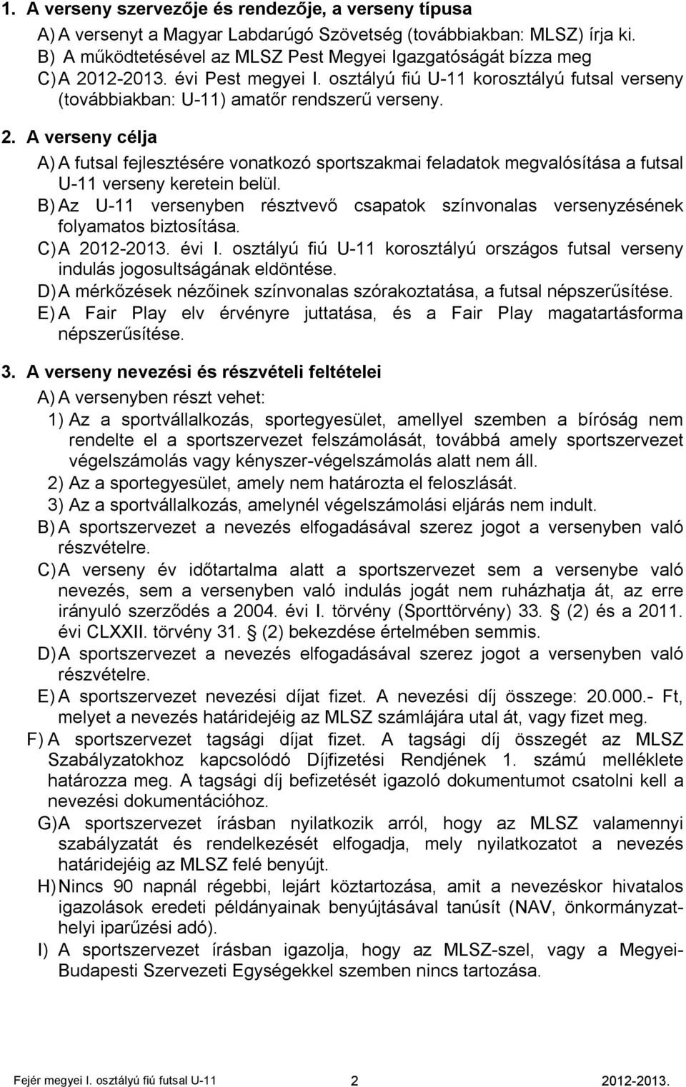 B) Az U-11 versenyben résztvevő csapatok színvonalas versenyzésének folyamatos biztosítása. C) A 2012-2013. évi I.