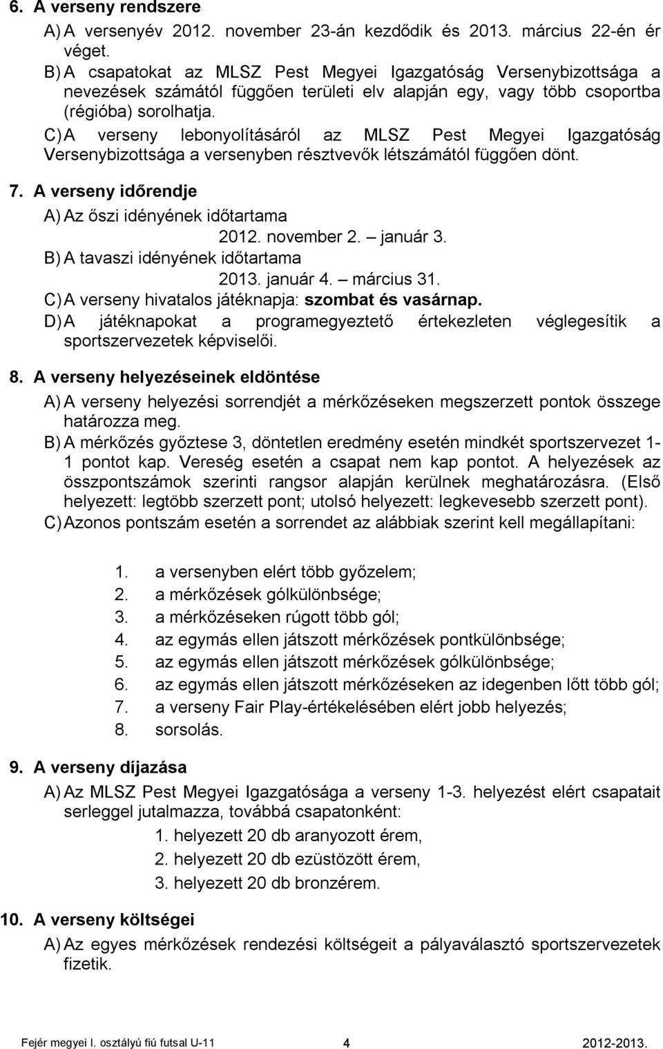 C) A verseny lebonyolításáról az MLSZ Pest Megyei Igazgatóság Versenybizottsága a versenyben résztvevők létszámától függően dönt. 7. A verseny időrendje A) Az őszi idényének időtartama 2012.