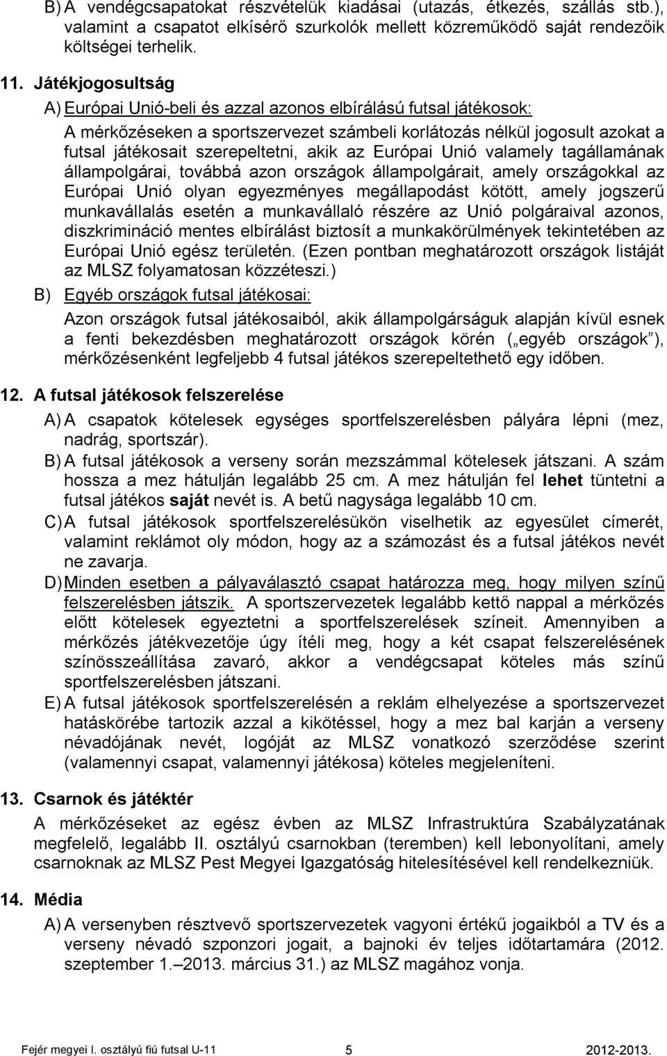 az Európai Unió valamely tagállamának állampolgárai, továbbá azon országok állampolgárait, amely országokkal az Európai Unió olyan egyezményes megállapodást kötött, amely jogszerű munkavállalás