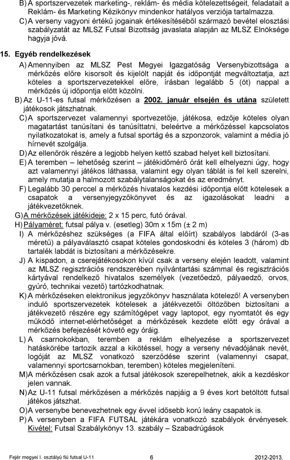 Egyéb rendelkezések A) Amennyiben az MLSZ Pest Megyei Igazgatóság Versenybizottsága a mérkőzés előre kisorsolt és kijelölt napját és időpontját megváltoztatja, azt köteles a sportszervezetekkel