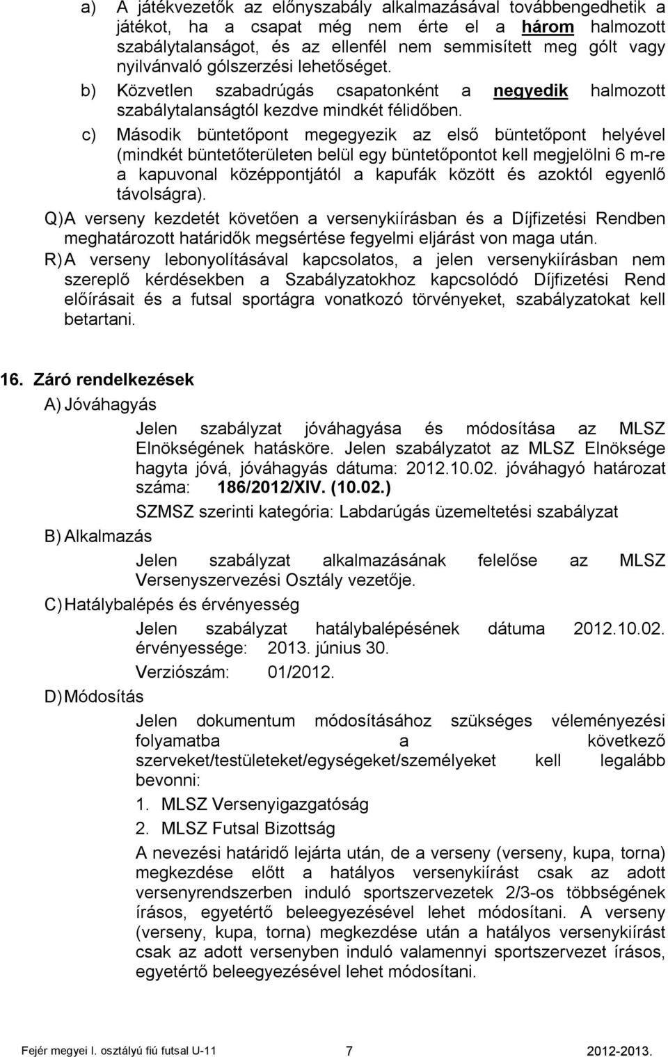 c) Második büntetőpont megegyezik az első büntetőpont helyével (mindkét büntetőterületen belül egy büntetőpontot kell megjelölni 6 m-re a kapuvonal középpontjától a kapufák között és azoktól egyenlő