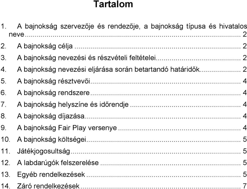 A bajnokság résztvevői... 4 6. A bajnokság rendszere... 4 7. A bajnokság helyszíne és időrendje... 4 8. A bajnokság díjazása... 4 9.