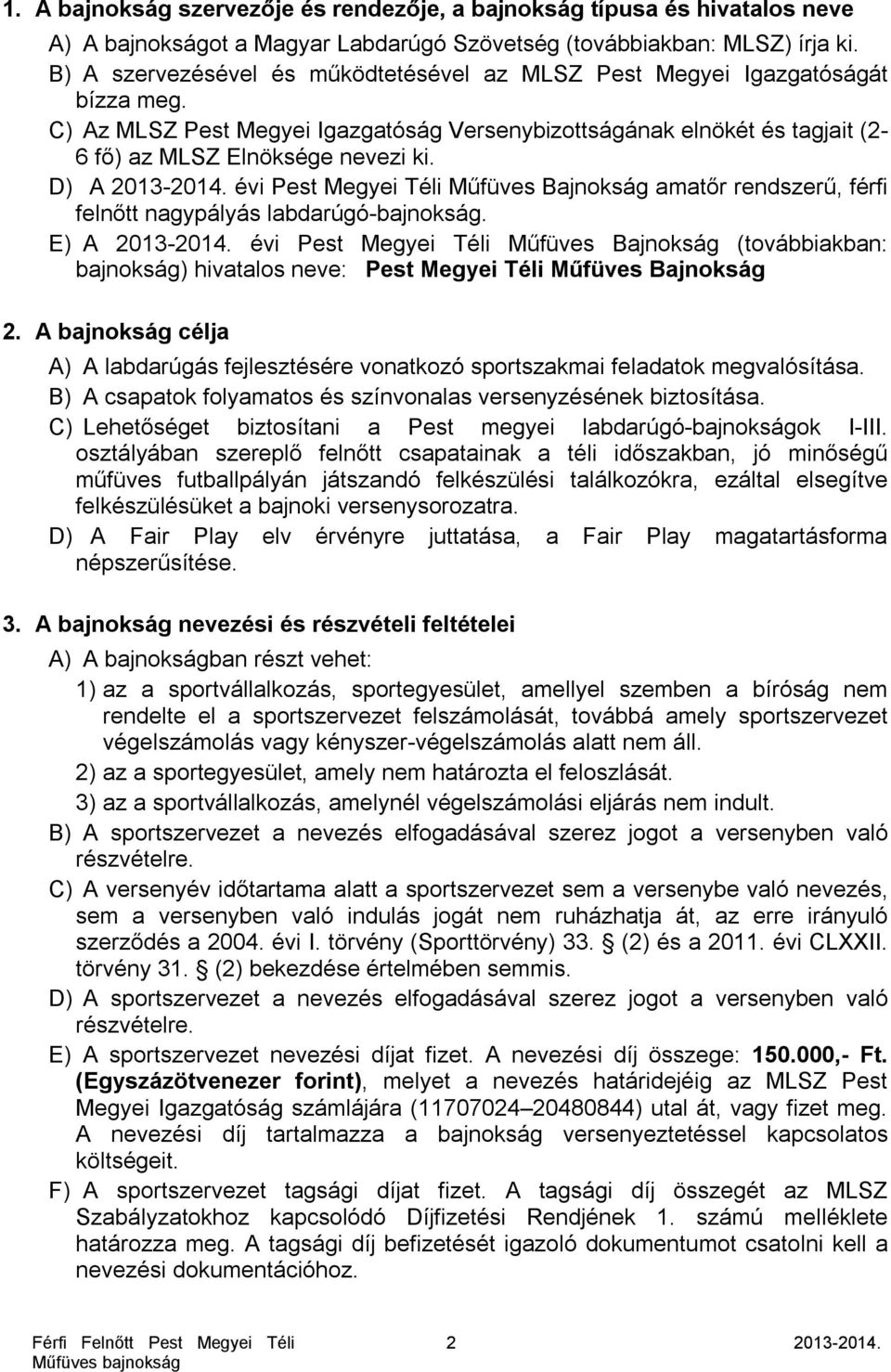 D) A 2013-2014. évi Pest Megyei Téli Műfüves Bajnokság amatőr rendszerű, férfi felnőtt nagypályás labdarúgó-bajnokság. E) A 2013-2014.