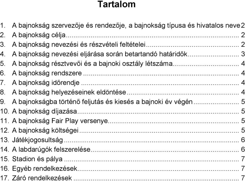 .. 4 8. A bajnokság helyezéseinek eldöntése... 4 9. A bajnokságba történő feljutás és kiesés a bajnoki év végén... 5 10. A bajnokság díjazása... 5 11.