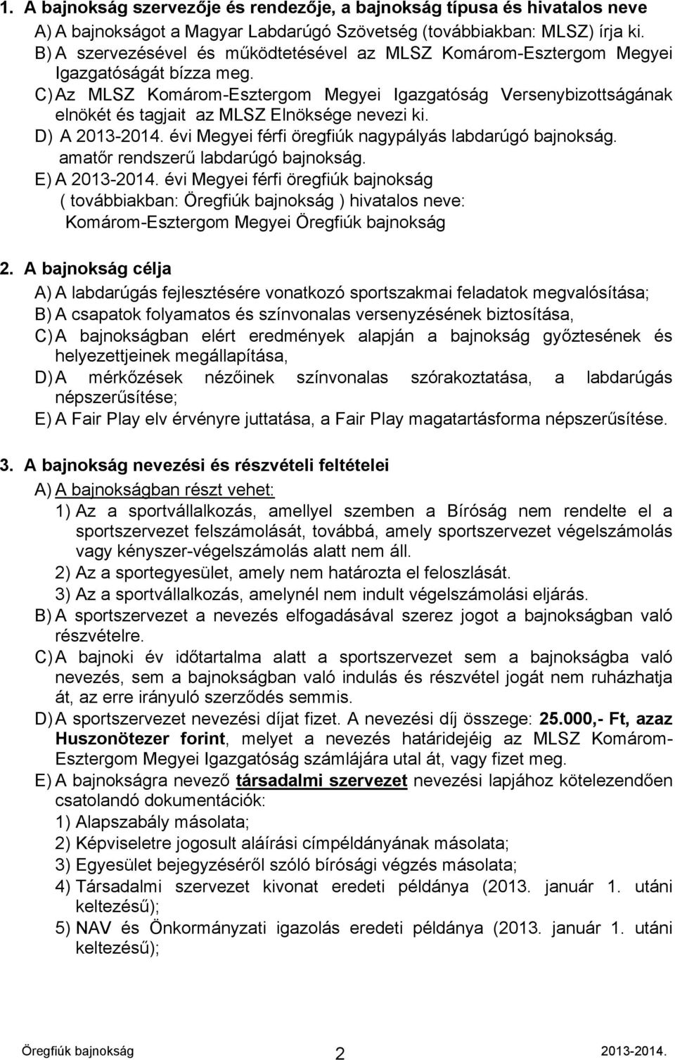 C) Az MLSZ Komárom-Esztergom Megyei Igazgatóság Versenybizottságának elnökét és tagjait az MLSZ Elnöksége nevezi ki. D) A 2013-2014. évi Megyei férfi öregfiúk nagypályás labdarúgó bajnokság.