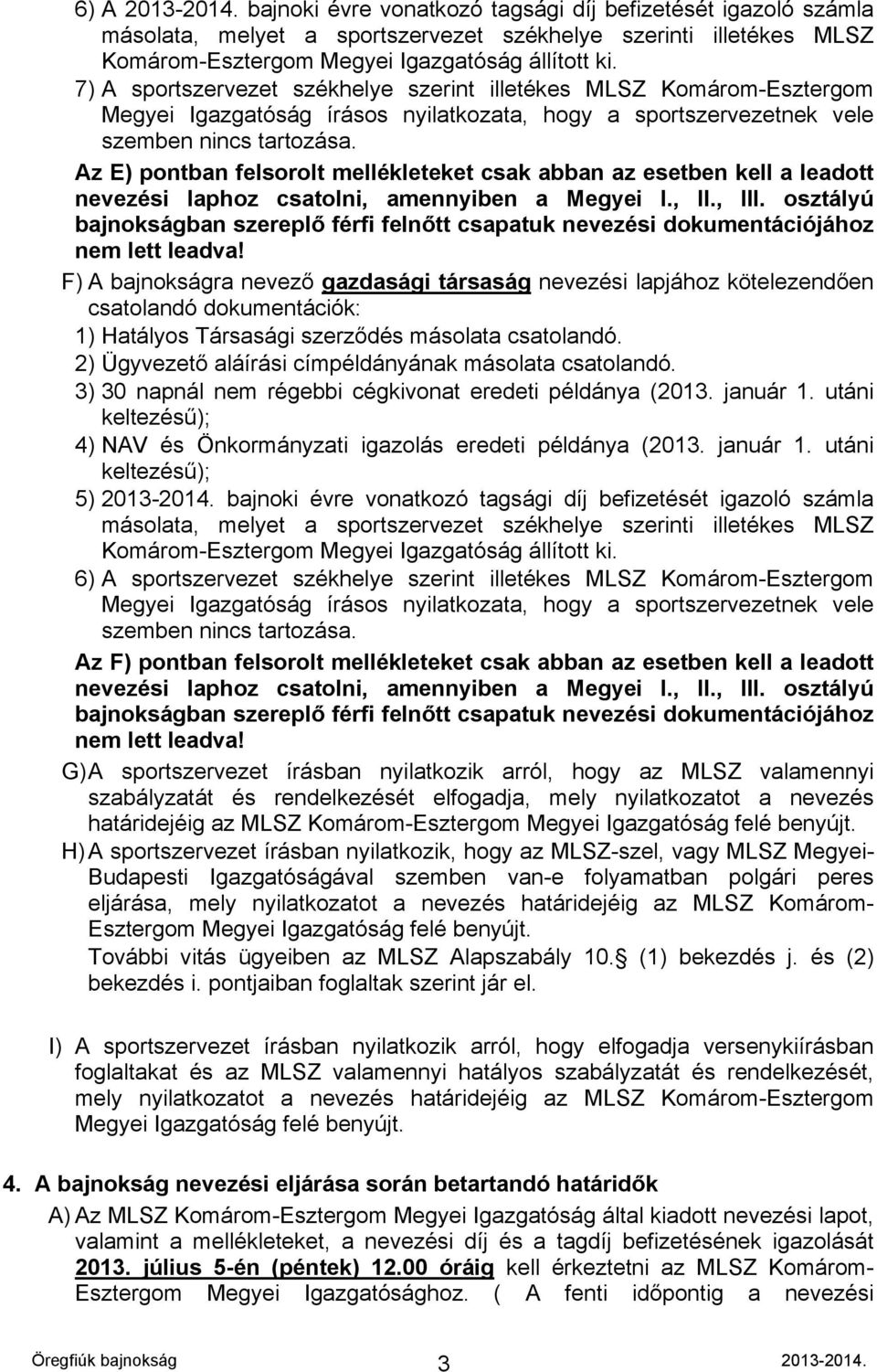 Az E) pontban felsorolt mellékleteket csak abban az esetben kell a leadott nevezési laphoz csatolni, amennyiben a Megyei I., II., III.