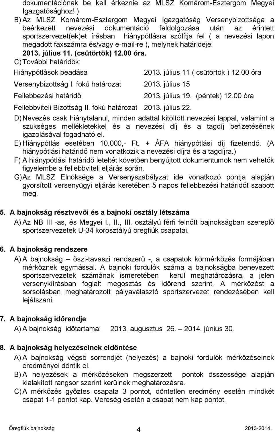 nevezési lapon megadott faxszámra és/vagy e-mail-re ), melynek határideje: 2013. július 11. (csütörtök) 12.00 óra. C) További határidők: Hiánypótlások beadása 2013. július 11 ( csütörtök ) 12.