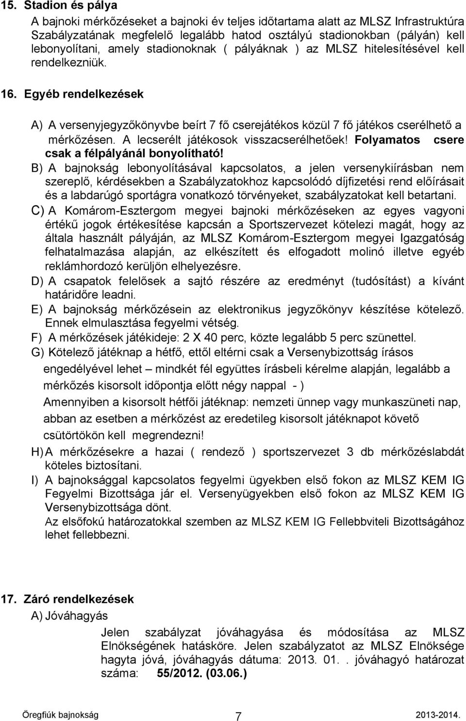 A lecserélt játékosok visszacserélhetőek! Folyamatos csere csak a félpályánál bonyolítható!