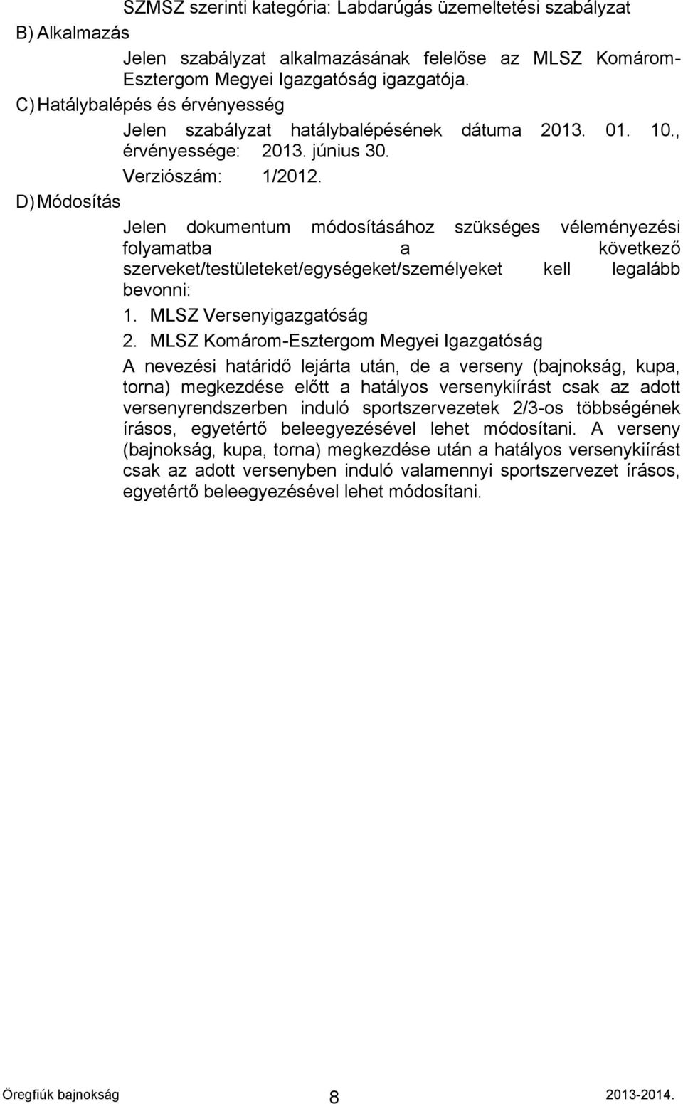 D) Módosítás Jelen dokumentum módosításához szükséges véleményezési folyamatba a következő szerveket/testületeket/egységeket/személyeket kell legalább bevonni: 1. MLSZ Versenyigazgatóság 2.