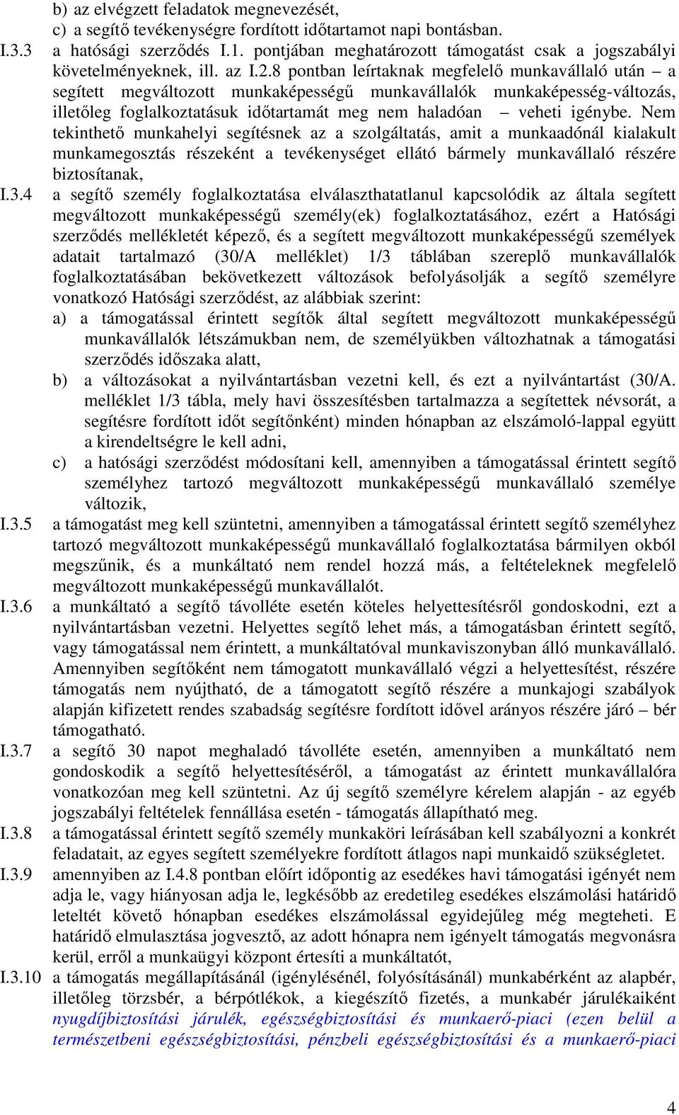 8 pontban leírtaknak megfelelı munkavállaló után a segített megváltozott munkaképességő munkavállalók munkaképesség-változás, illetıleg foglalkoztatásuk idıtartamát meg nem haladóan veheti igénybe.