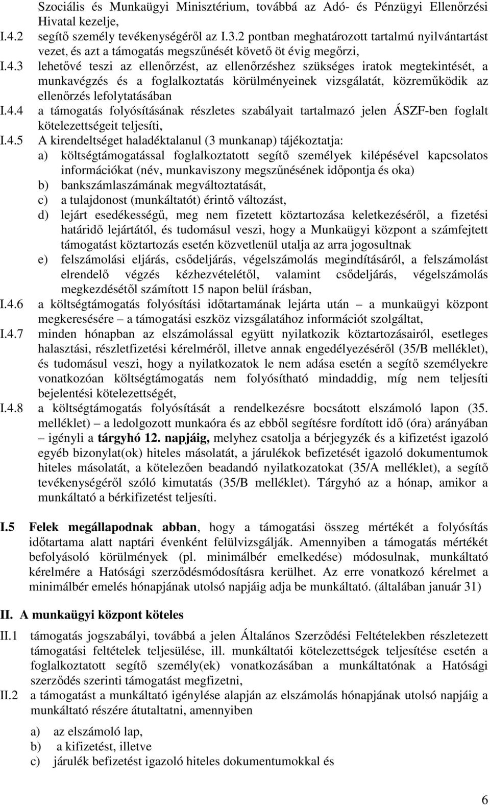 3 lehetıvé teszi az ellenırzést, az ellenırzéshez szükséges iratok megtekintését, a munkavégzés és a foglalkoztatás körülményeinek vizsgálatát, közremőködik az ellenırzés lefolytatásában I.4.