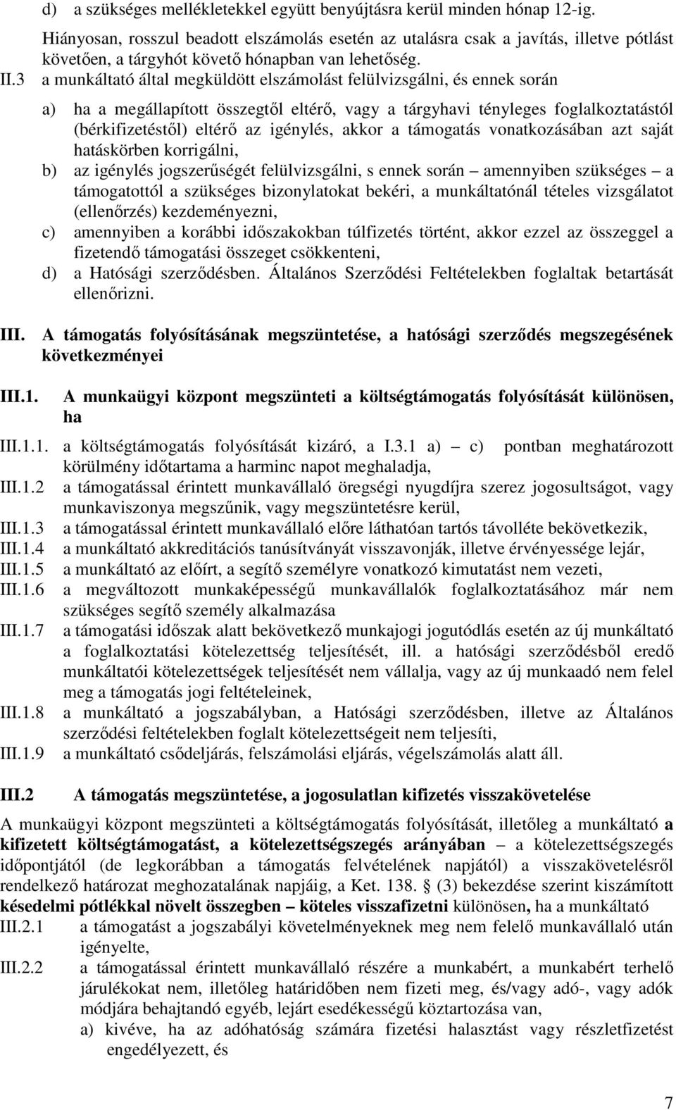 3 a munkáltató által megküldött elszámolást felülvizsgálni, és ennek során a) ha a megállapított összegtıl eltérı, vagy a tárgyhavi tényleges foglalkoztatástól (bérkifizetéstıl) eltérı az igénylés,