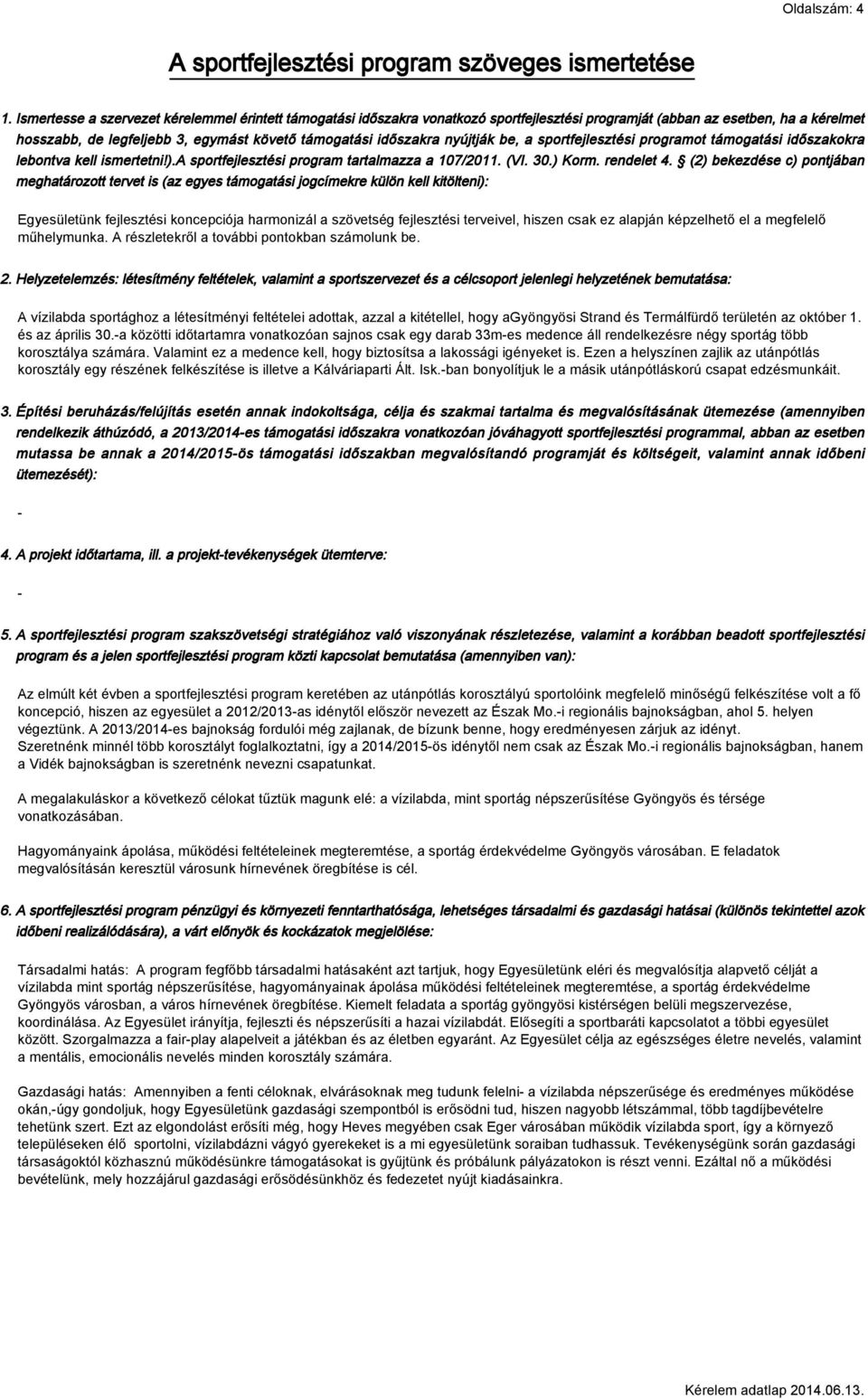 nyújtják be, a sportfejlesztési programot támogatási időszakokra lebontva kell ismertetni!).a sportfejlesztési program tartalmazza a 107/2011. (VI. 30.) Korm. rendelet 4.