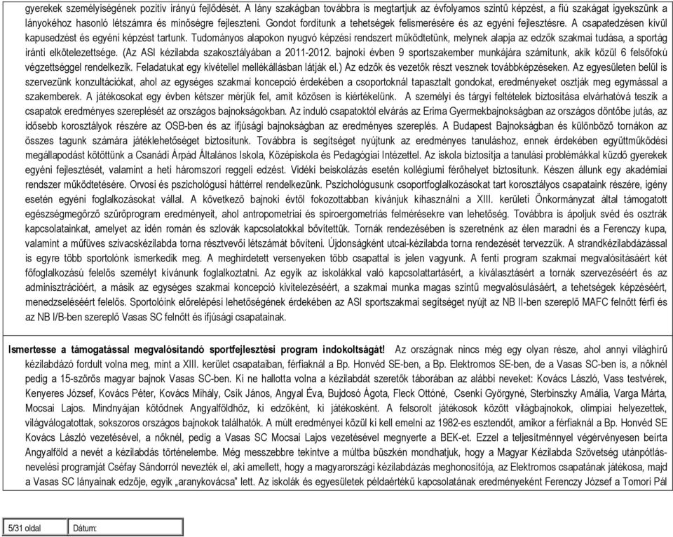 Gondot fordítunk a tehetségek felismerésére és az egyéni fejlesztésre. A csapatedzésen kívül kapusedzést és egyéni képzést tartunk.