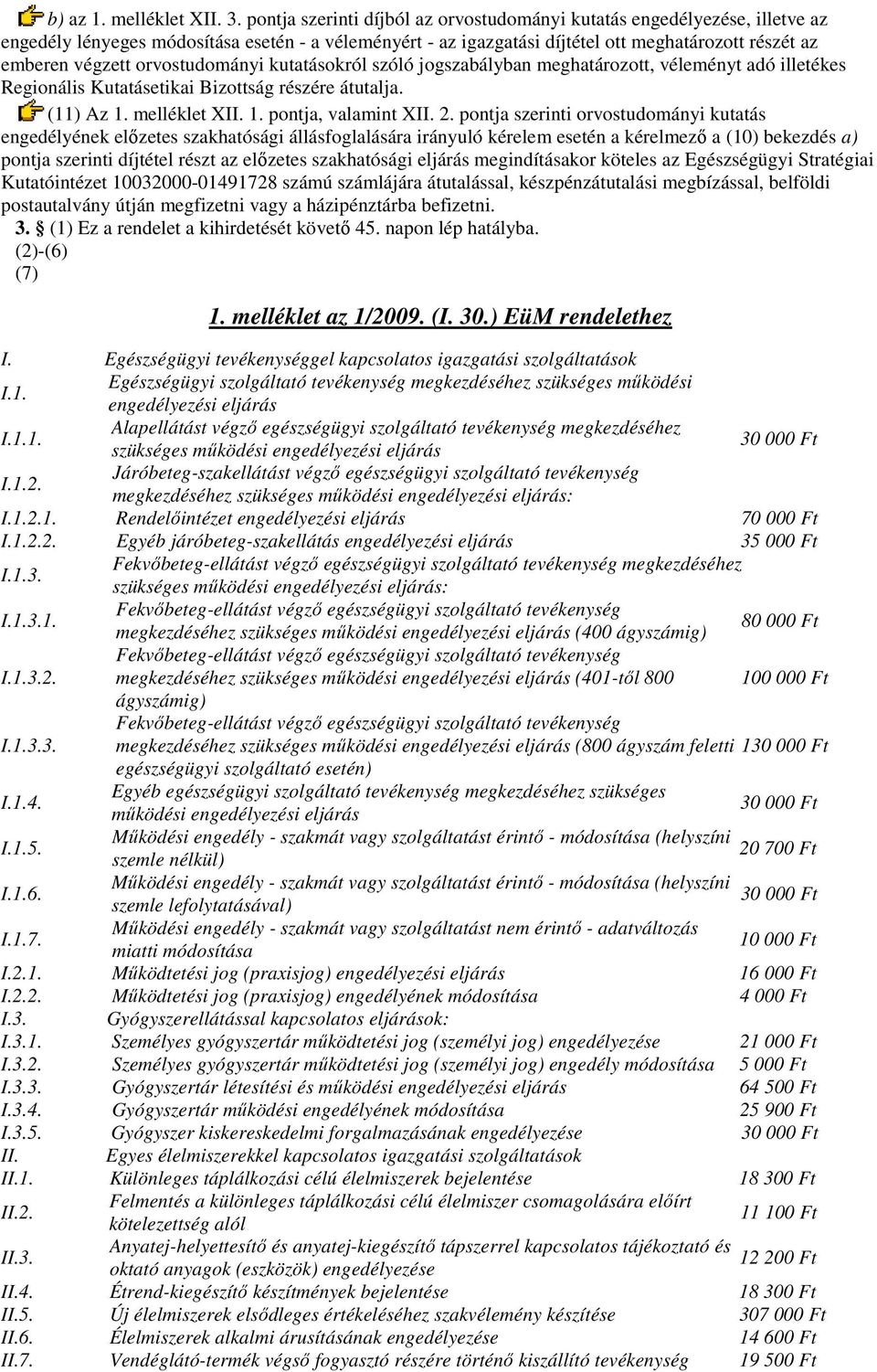 kutatásokról szóló jogszabályban meghatározott, véleményt adó illetékes Regionális Kutatásetikai Bizottság részére átutalja. (11) Az 1. melléklet XII. 1. pontja, valamint XII. 2.