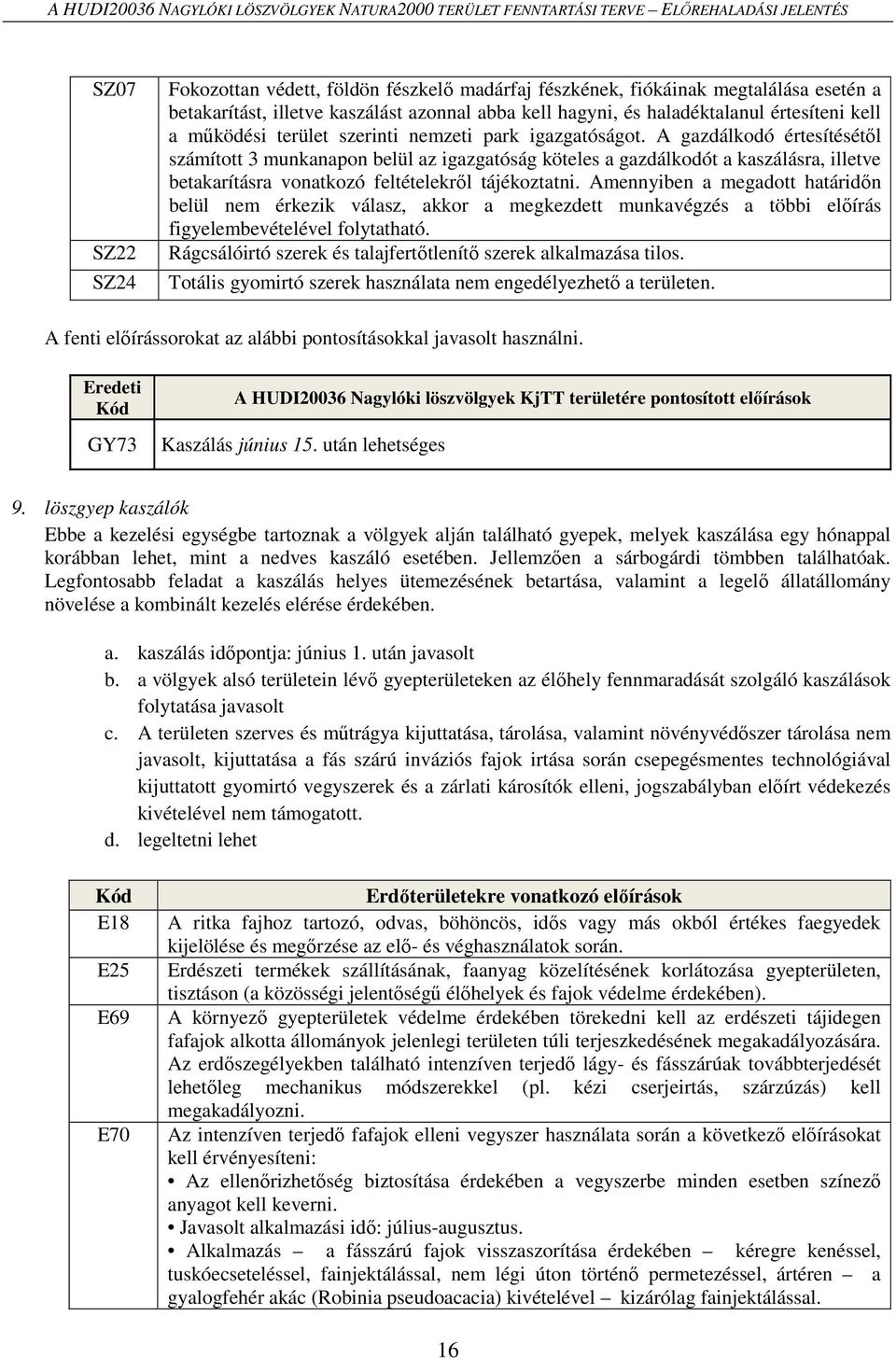 A gazdálkodó értesítésétől számított 3 munkanapon belül az igazgatóság köteles a gazdálkodót a kaszálásra, illetve betakarításra vonatkozó feltételekről tájékoztatni.