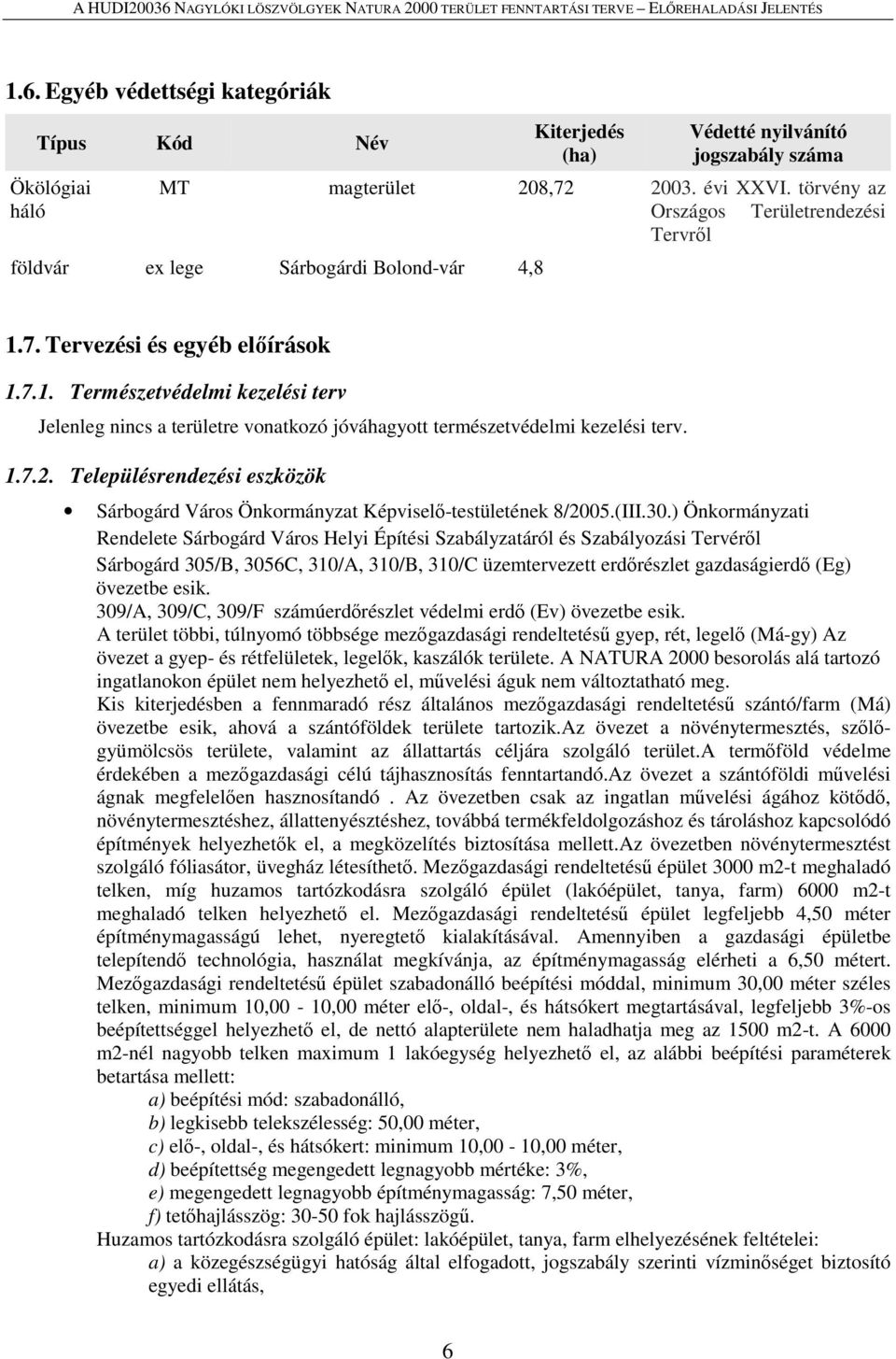 7. Tervezési és egyéb előírások 1.7.1. Természetvédelmi kezelési terv Jelenleg nincs a területre vonatkozó jóváhagyott természetvédelmi kezelési terv. 1.7.2.