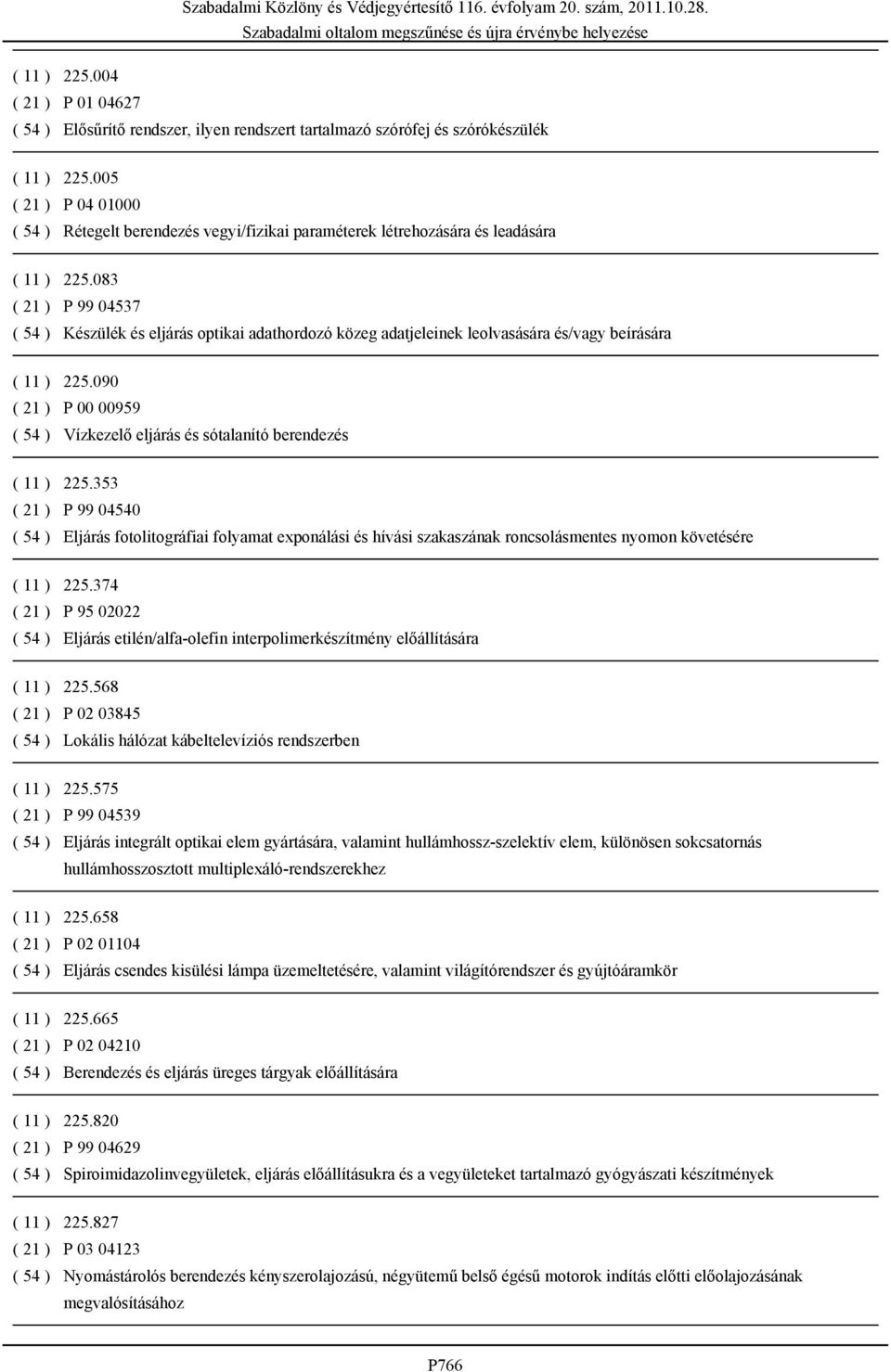 083 ( 21 ) P 99 04537 ( 54 ) Készülék és eljárás optikai adathordozó közeg adatjeleinek leolvasására és/vagy beírására ( 11 ) 225.